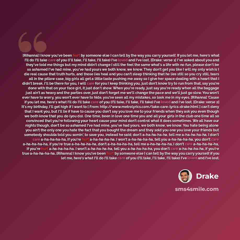 “[Rihanna] I know you've been hurt by someone else I can tell by the way you carry yourself. If you let me, here's what I'll do I'll take care of you (I'll take, I'll take, I'll take) I've loved and I've lost. [Drake: verse 1] I've asked about you and they've told me things but my mind didn't…” quote by Drake