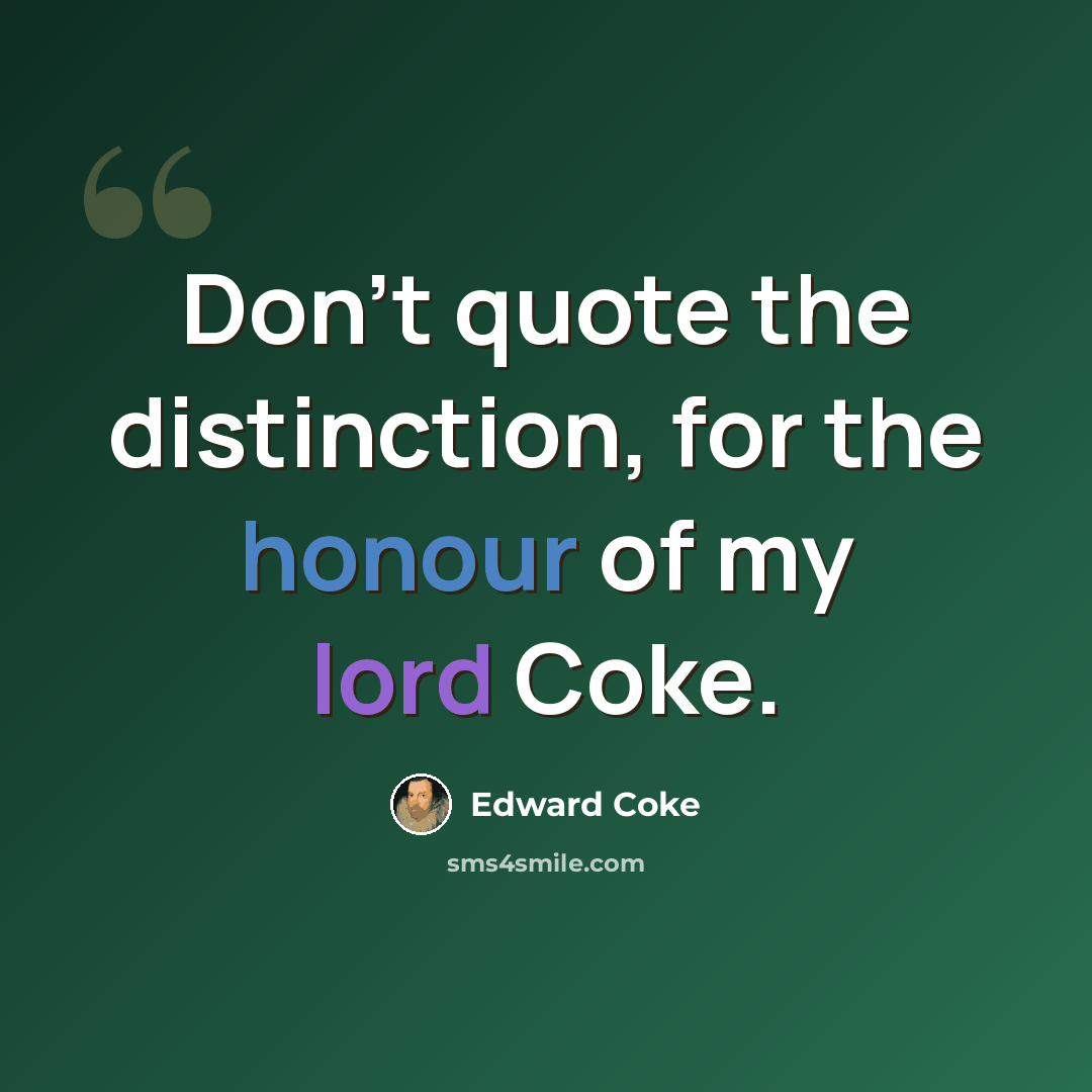 “Don't quote the distinction, for the honour of my lord Coke.” quote by Edward Coke