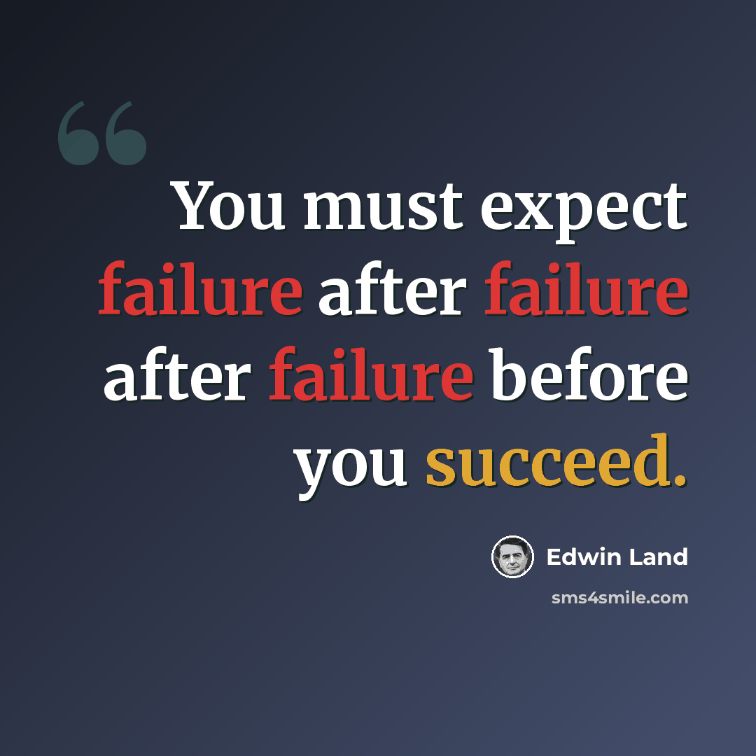 “You must expect failure after failure after failure before you succeed.” quote by Edwin Land