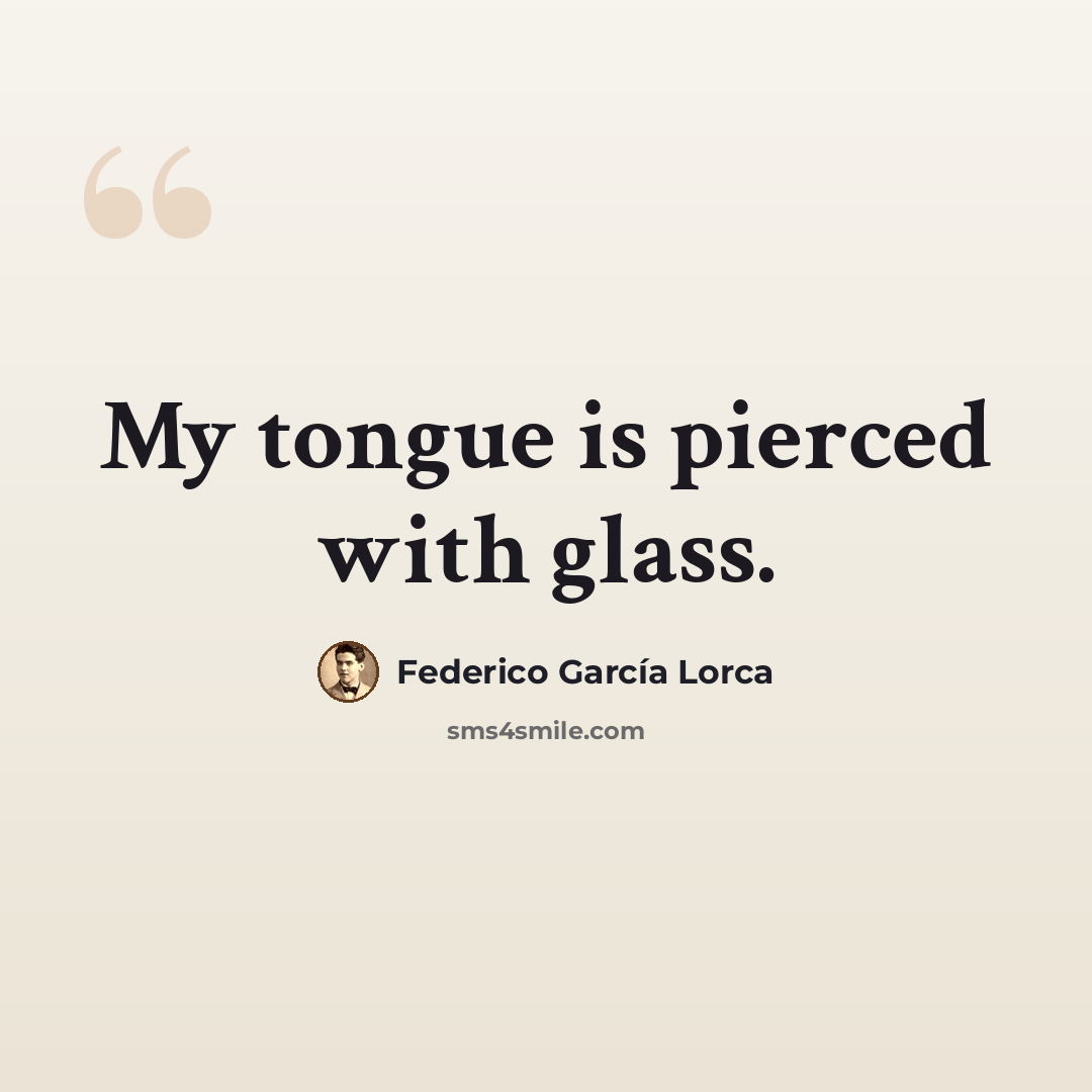 “My tongue is pierced with glass.” quote by Federico Garcia Lorca