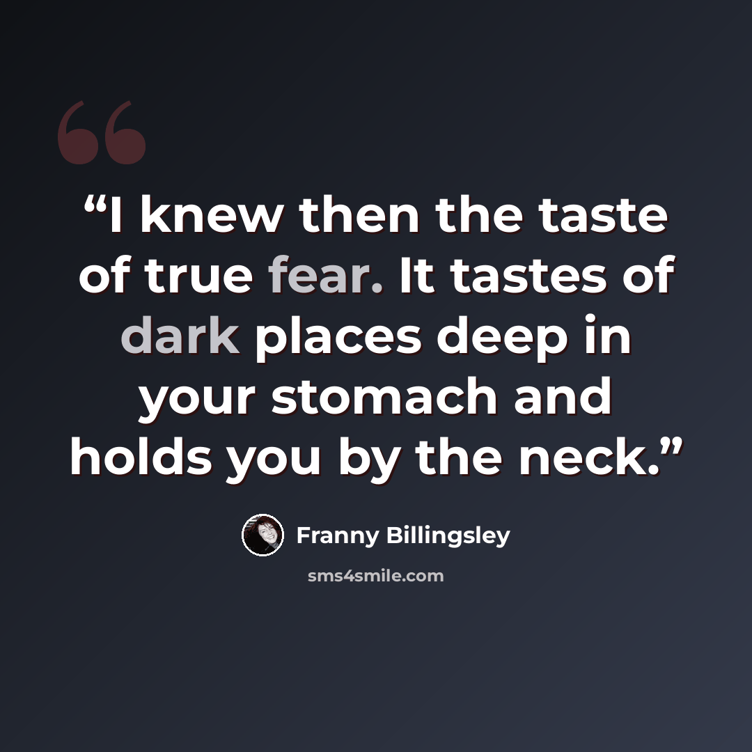 “I knew then the taste of true fear. It tastes of dark places deep in your stomach and holds you by the neck.” quote by Franny Billingsley