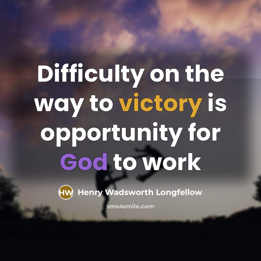 “Difficulty on the way to victory is opportunity for God to work” quote by Henry Wadsworth Longfellow