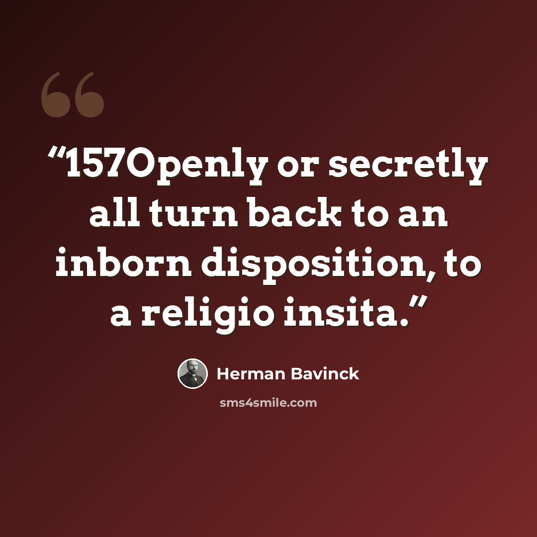 “157Openly or secretly all turn back to an inborn disposition, to a religio insita.” quote by Herman Bavinck