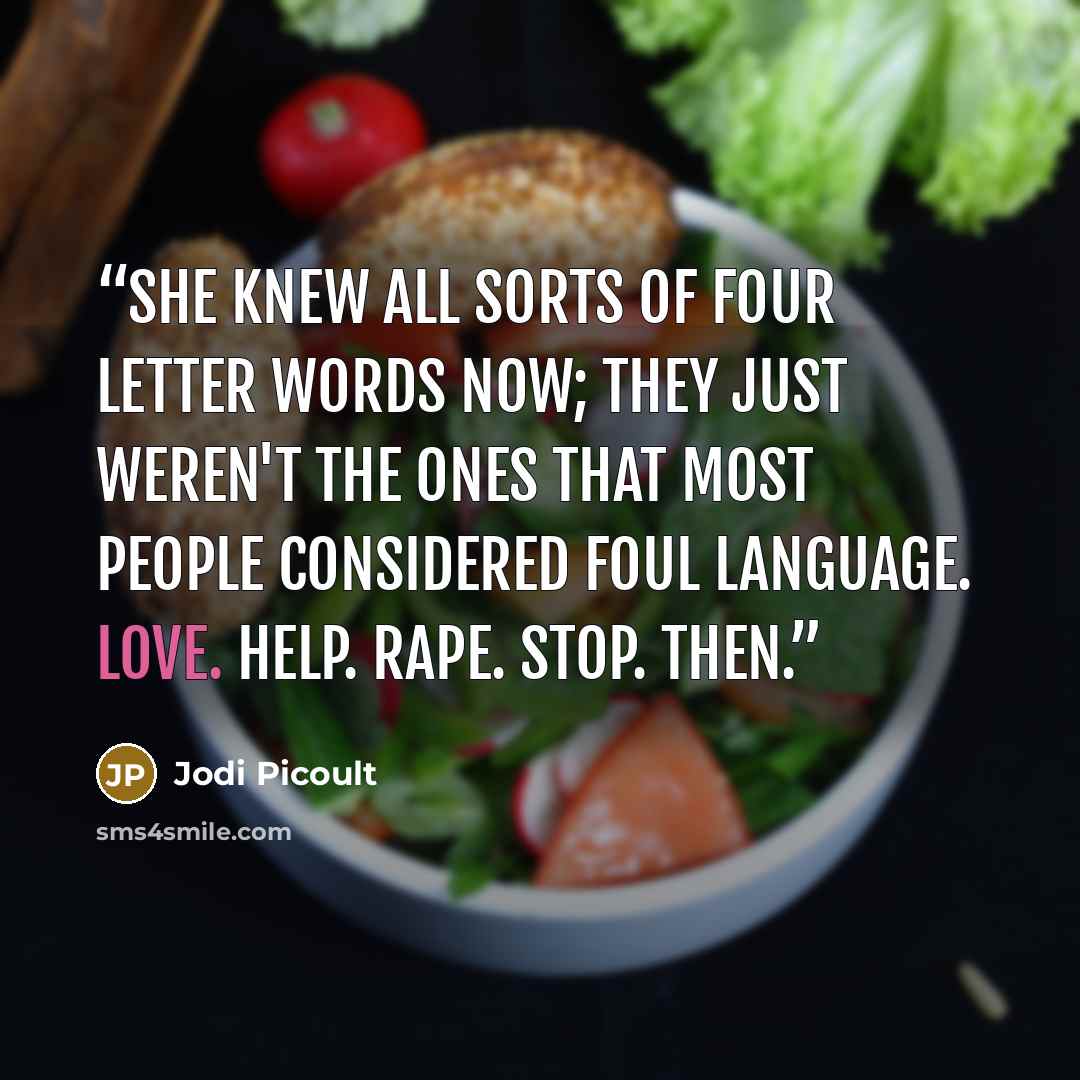 “She knew all sorts of four letter words now; they just weren't the ones that most people considered foul language. Love. Help. Rape. Stop. Then.” quote by Jodi Picoult