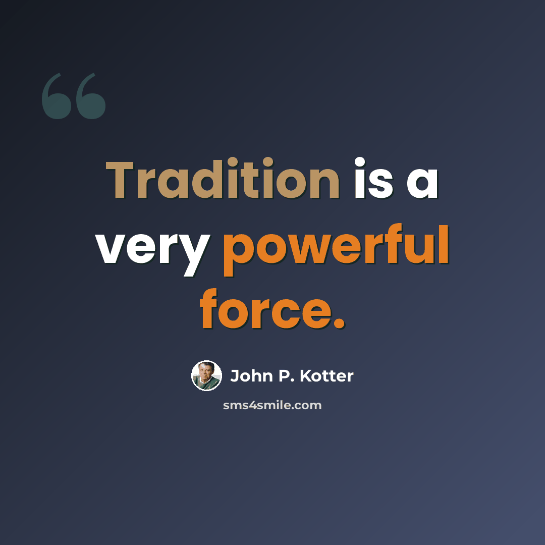 “Tradition is a very powerful force.” quote by John P. Kotter