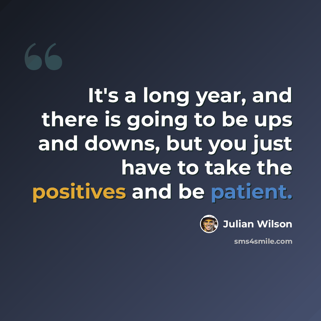 “It's a long year, and there is going to be ups and downs, but you just have to take the positives and be patient.” quote by Julian Wilson