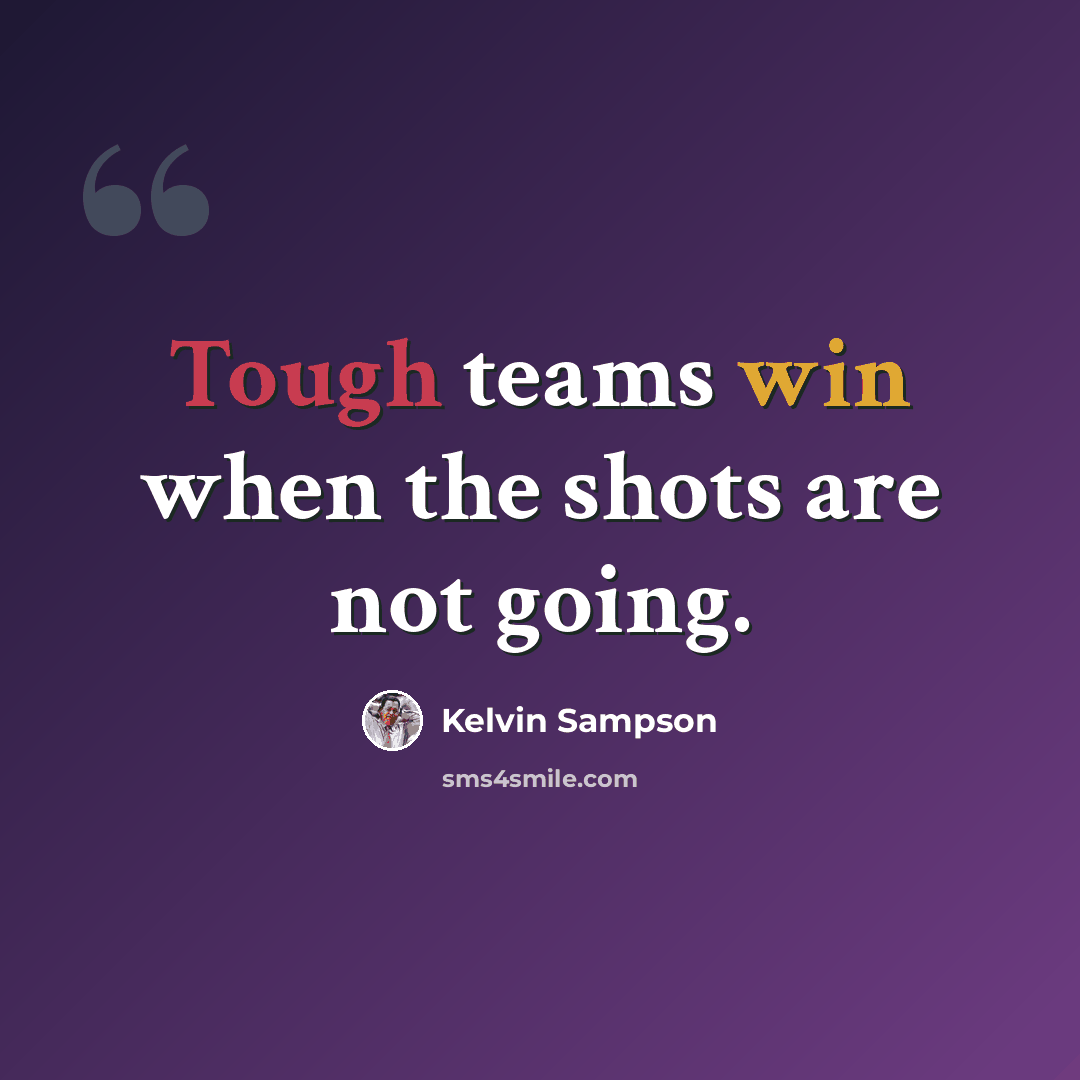 “Tough teams win when the shots are not going.” quote by Kelvin Sampson