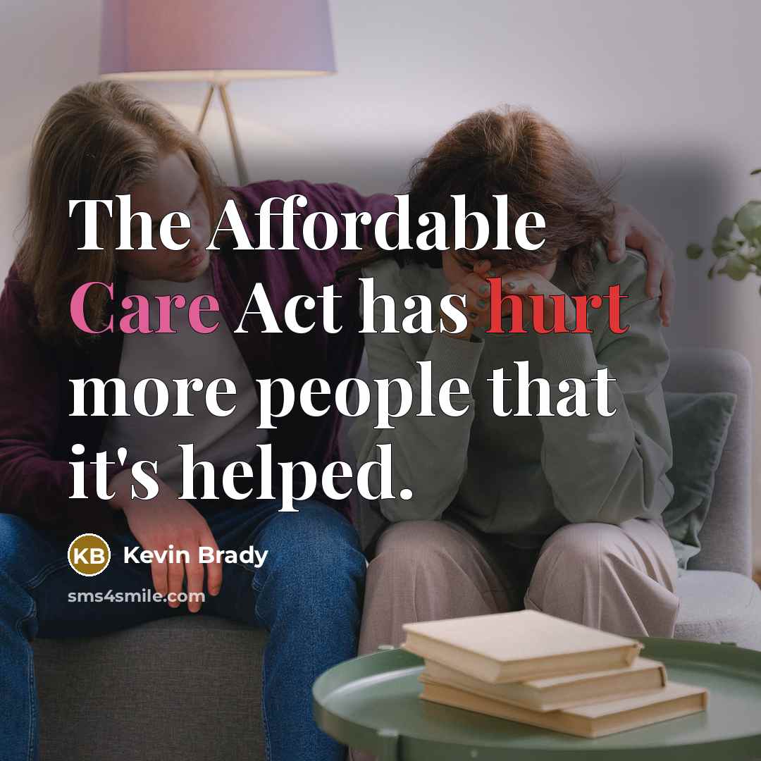 “The Affordable Care Act has hurt more people that it's helped.” quote by Kevin Brady