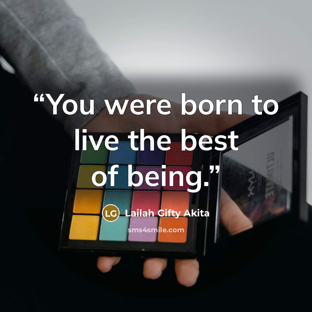 “You were born to live the best of being.” quote by Lailah Gifty Akita
