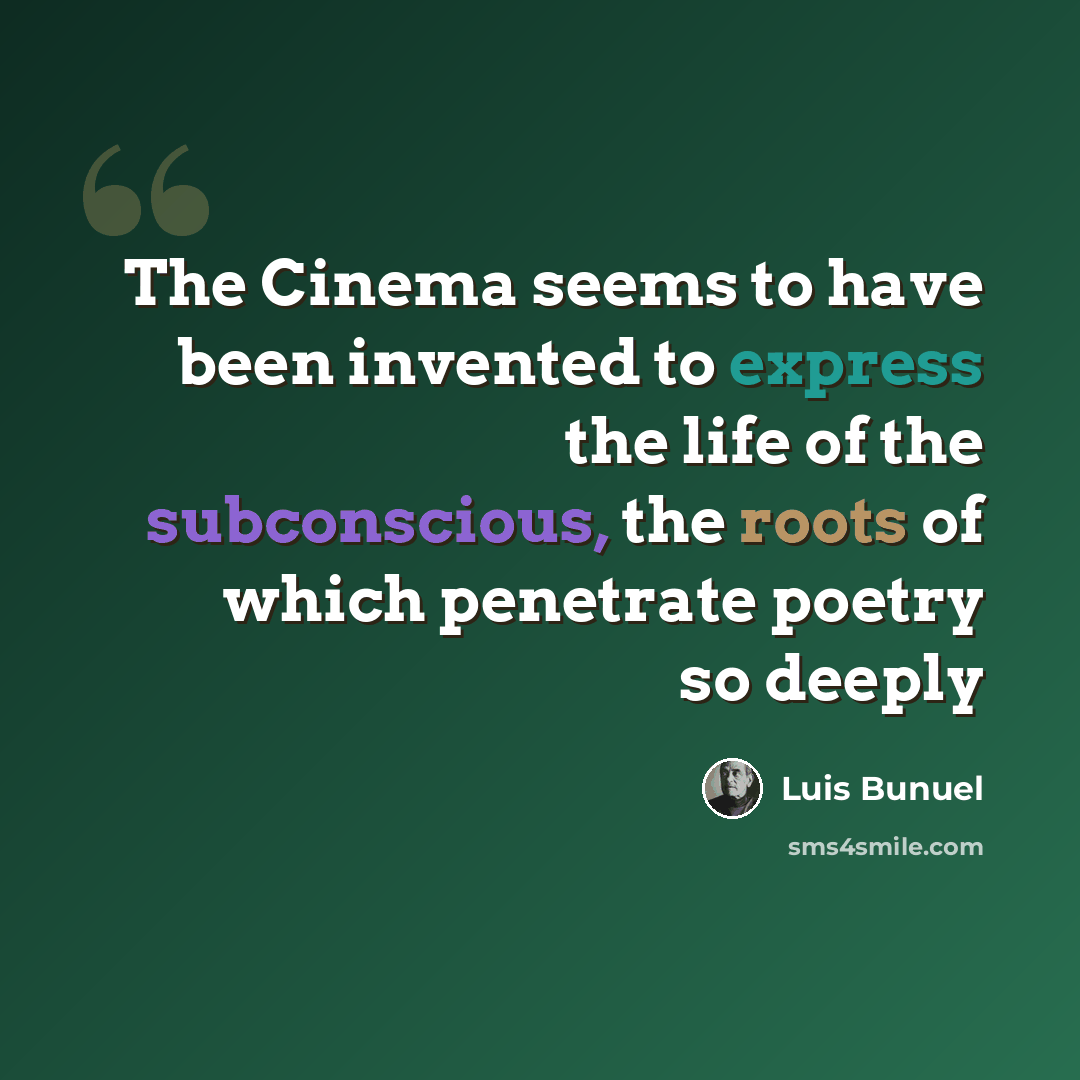 “The Cinema seems to have been invented to express the life of the subconscious, the roots of which penetrate poetry so deeply” quote by Luis Bunuel