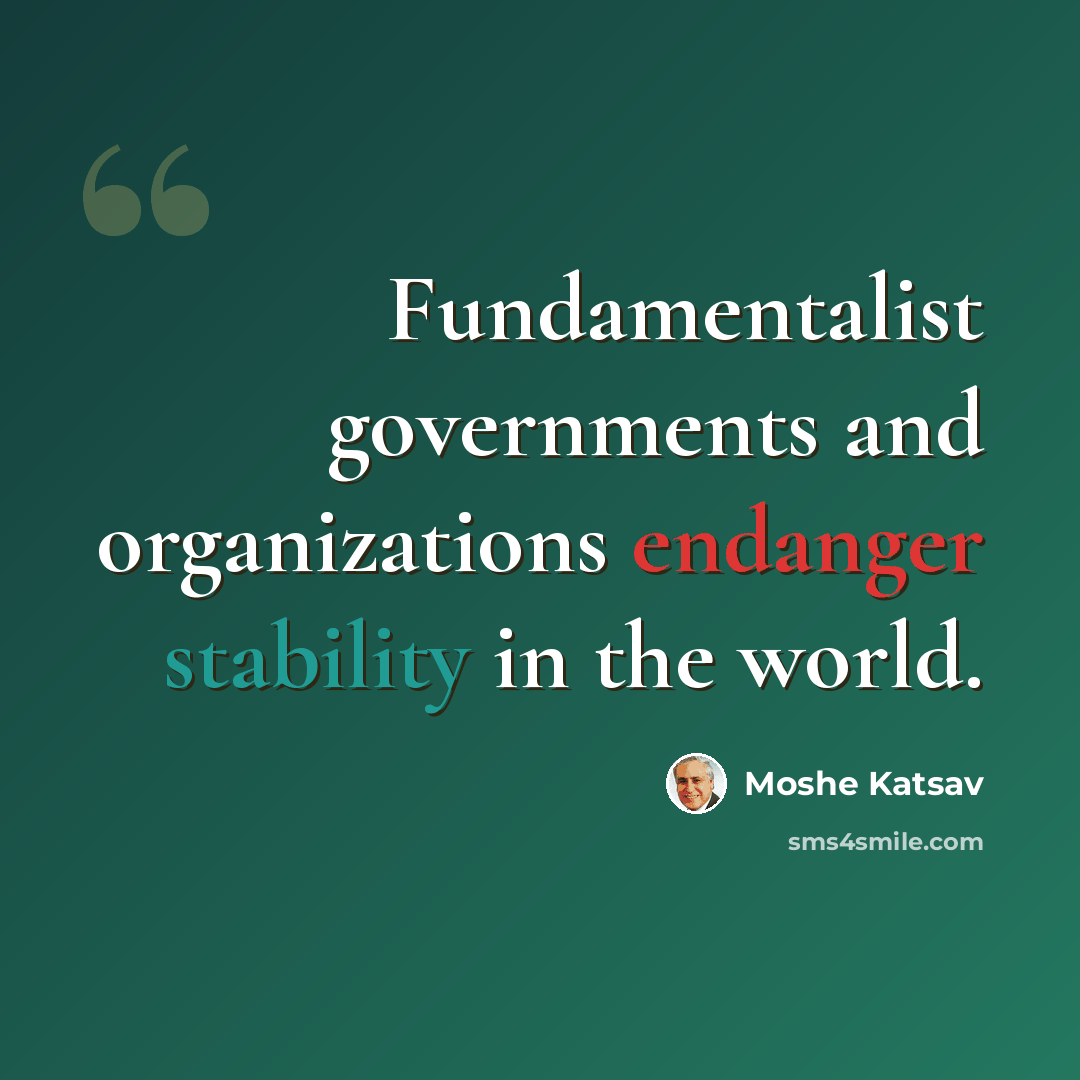 “Fundamentalist governments and organizations endanger stability in the world.” quote by Moshe Katsav