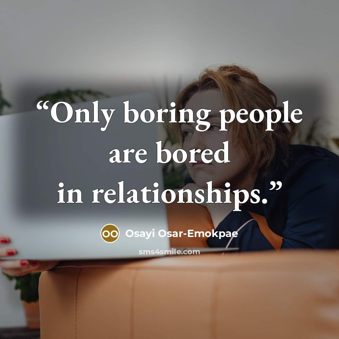 “Only boring people are bored in relationships.” quote by Osayi Osar-Emokpae