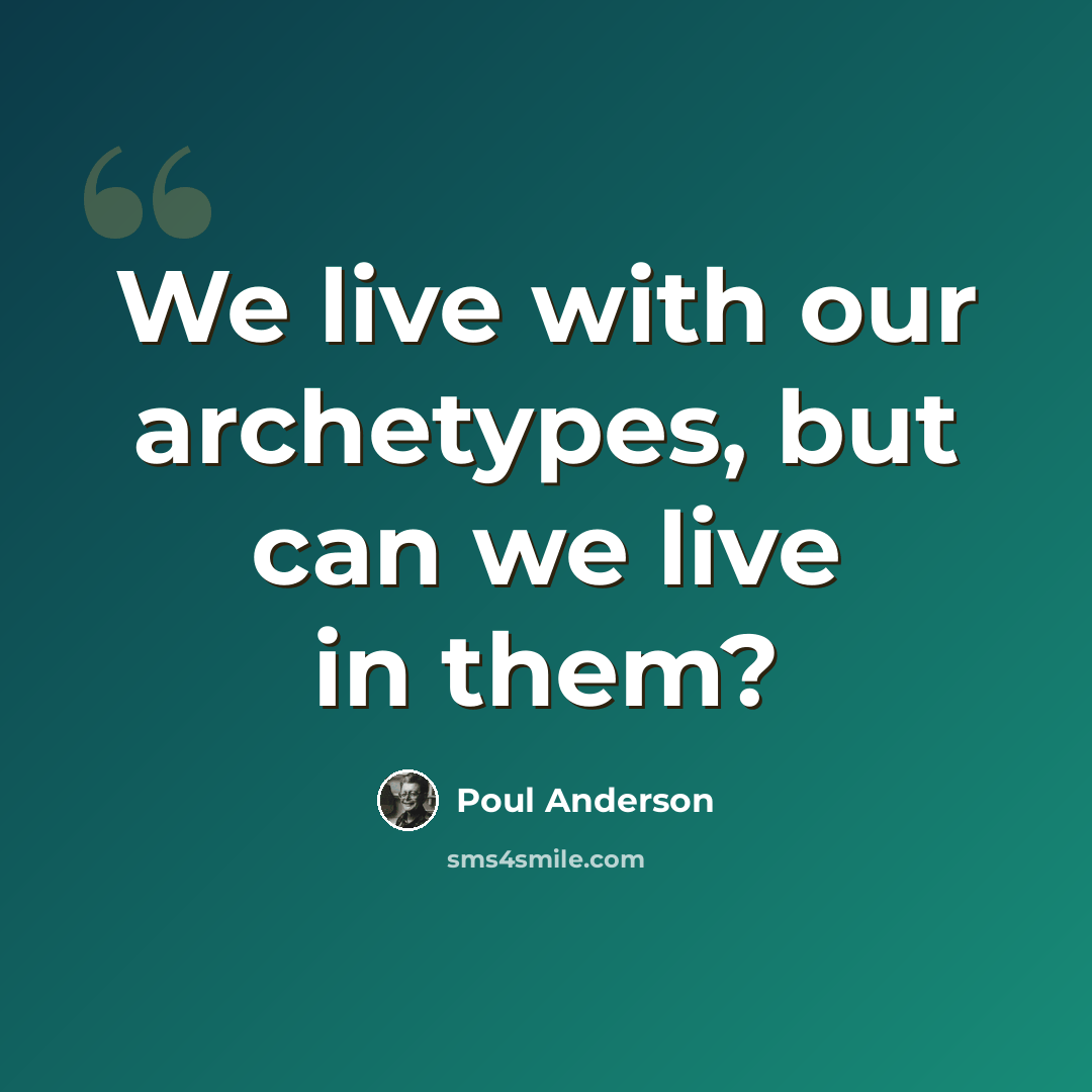 “We live with our archetypes, but can we live in them?” quote by Poul Anderson
