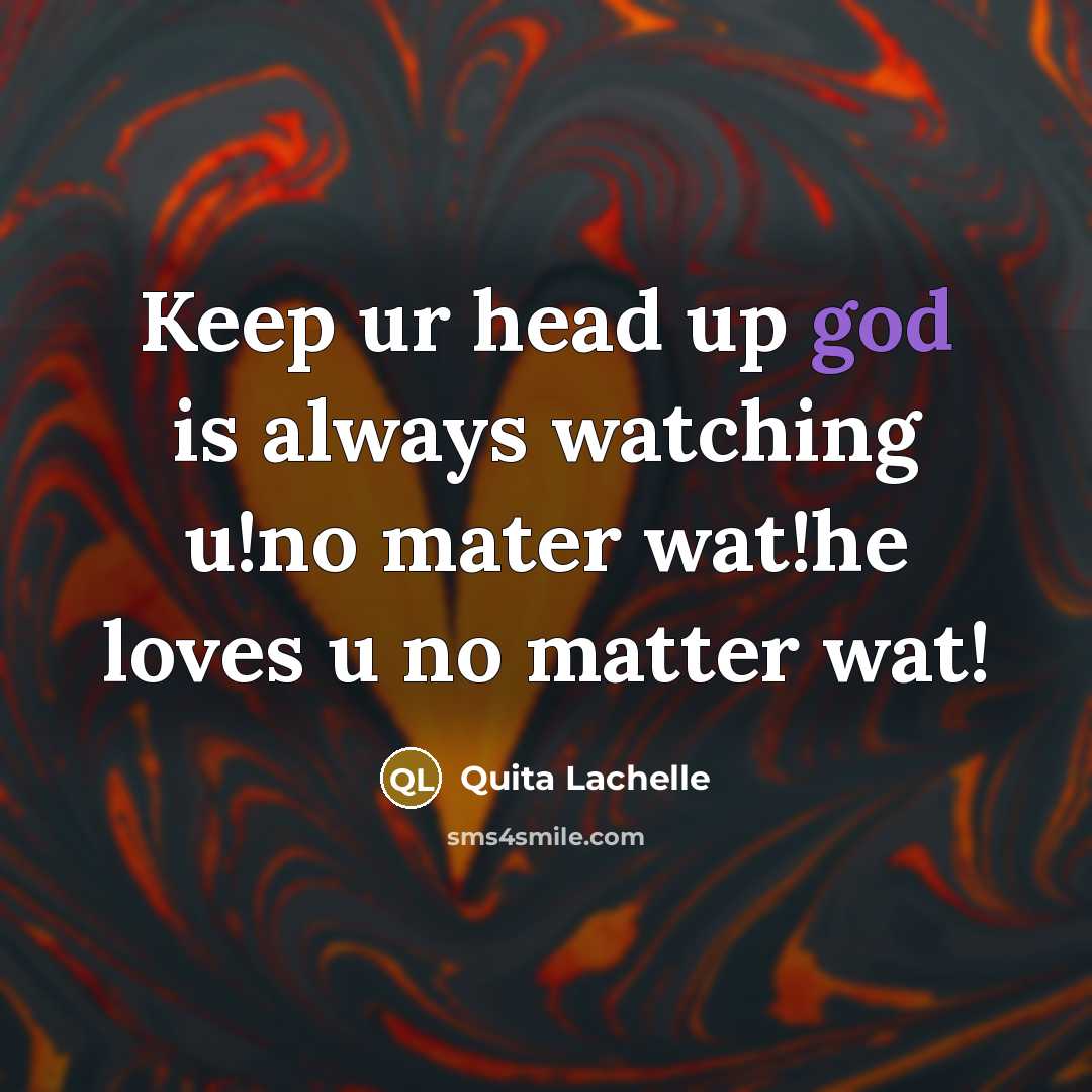 “Keep ur head up god is always watching u!no mater wat!he loves u no matter wat!” quote by Quita Lachelle