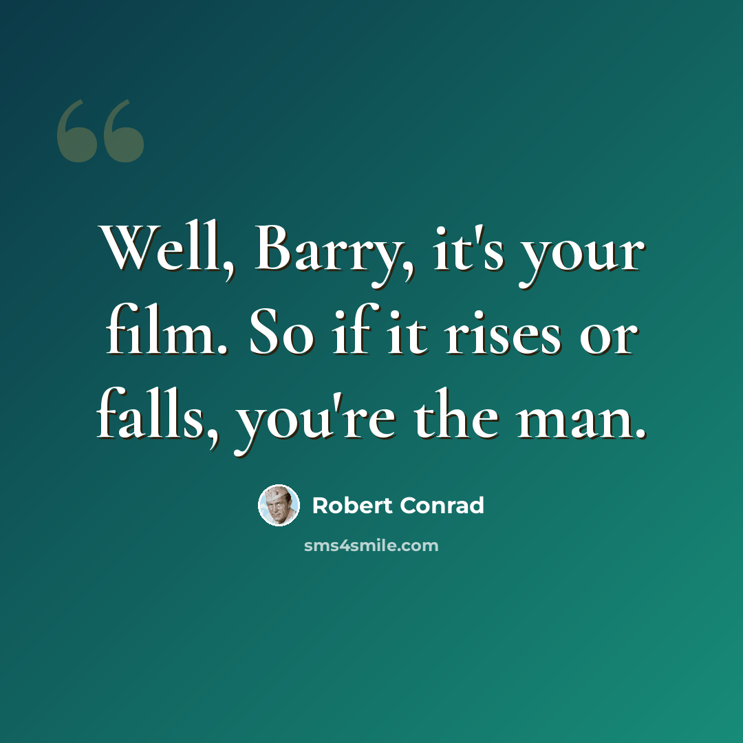 “Well, Barry, it's your film. So if it rises or falls, you're the man.” quote by Robert Conrad