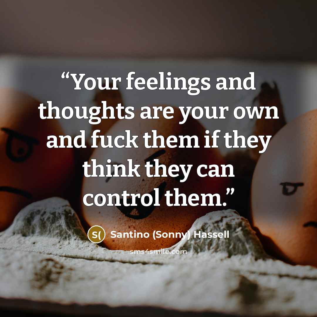 “Your feelings and thoughts are your own and fuck them if they think they can control them.” quote by Santino (Sonny) Hassell