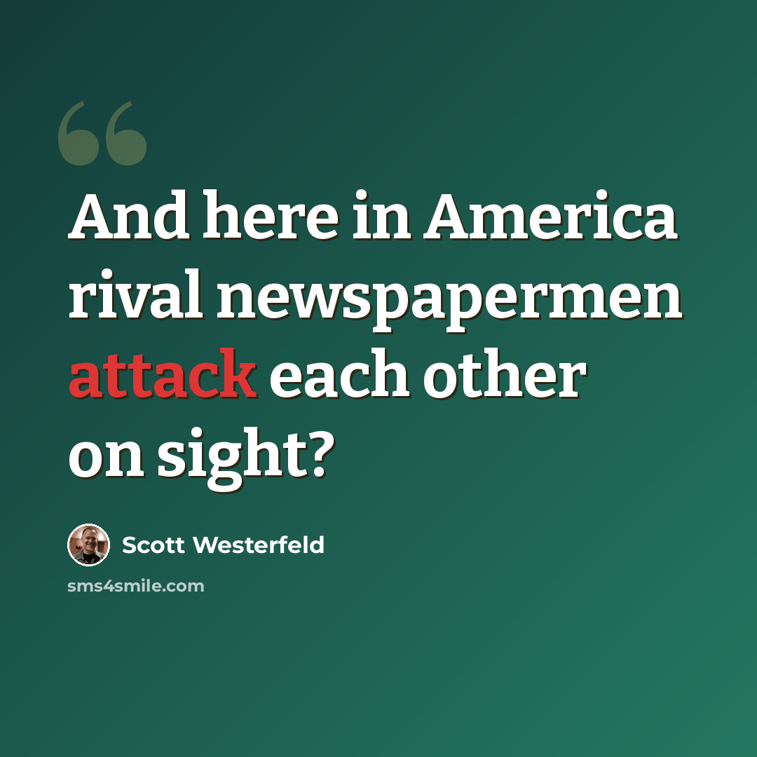 “And here in America rival newspapermen attack each other on sight?” quote by Scott Westerfeld
