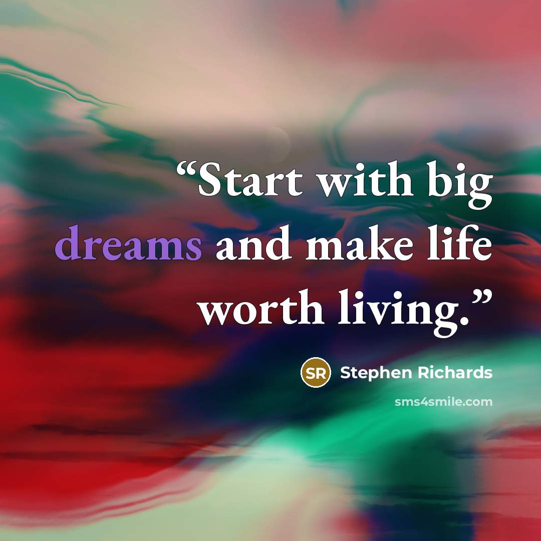 “Start with big dreams and make life worth living.” quote by Stephen Richards