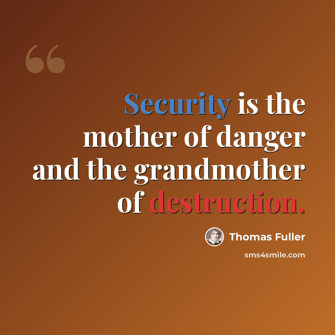 “Security is the mother of danger and the grandmother of destruction.” quote by Thomas Fuller