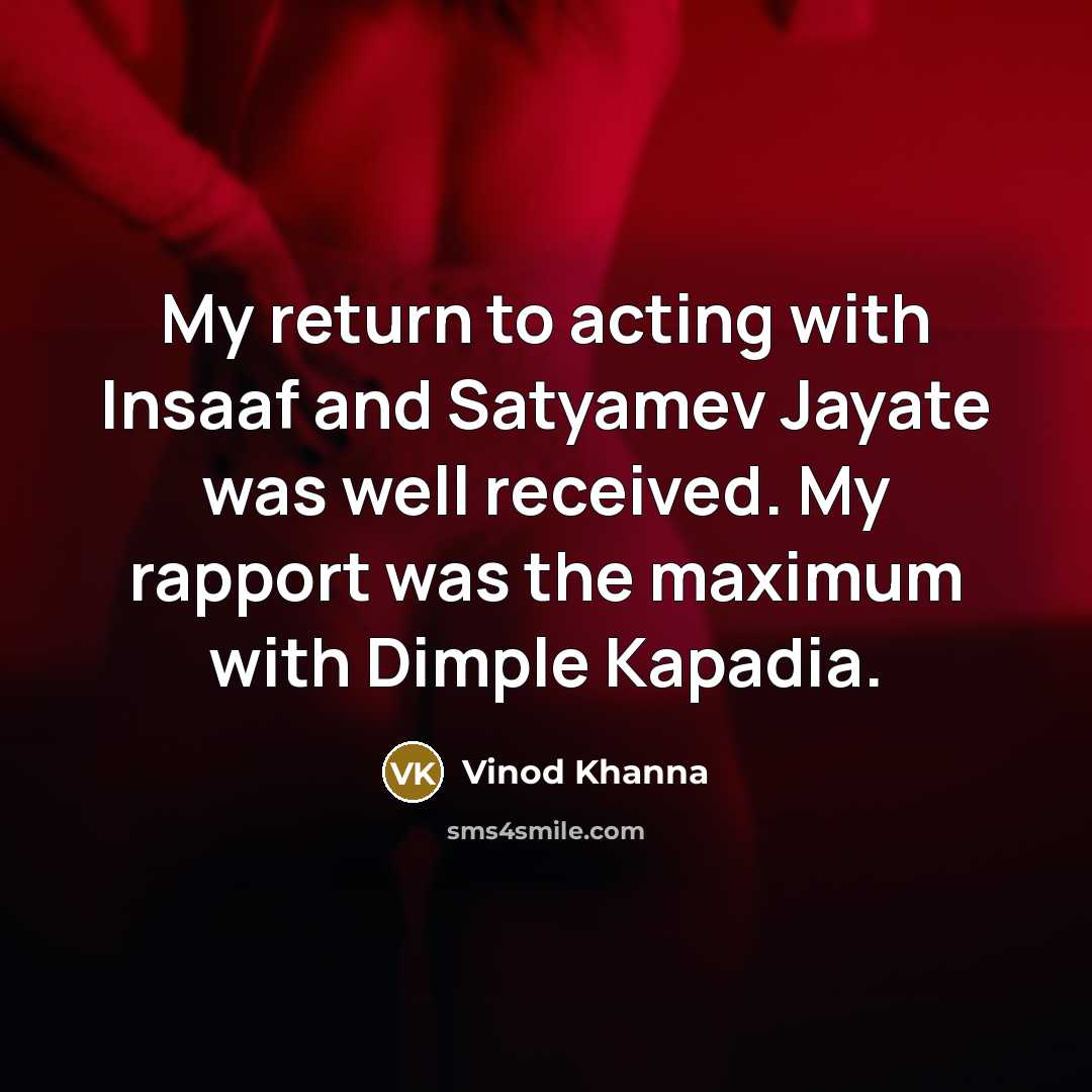 “My return to acting with Insaaf and Satyamev Jayate was well received. My rapport was the maximum with Dimple Kapadia.” quote by Vinod Khanna