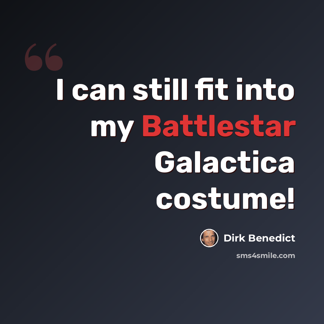 “I can still fit into my Battlestar Galactica costume!” quote by Dirk Benedict