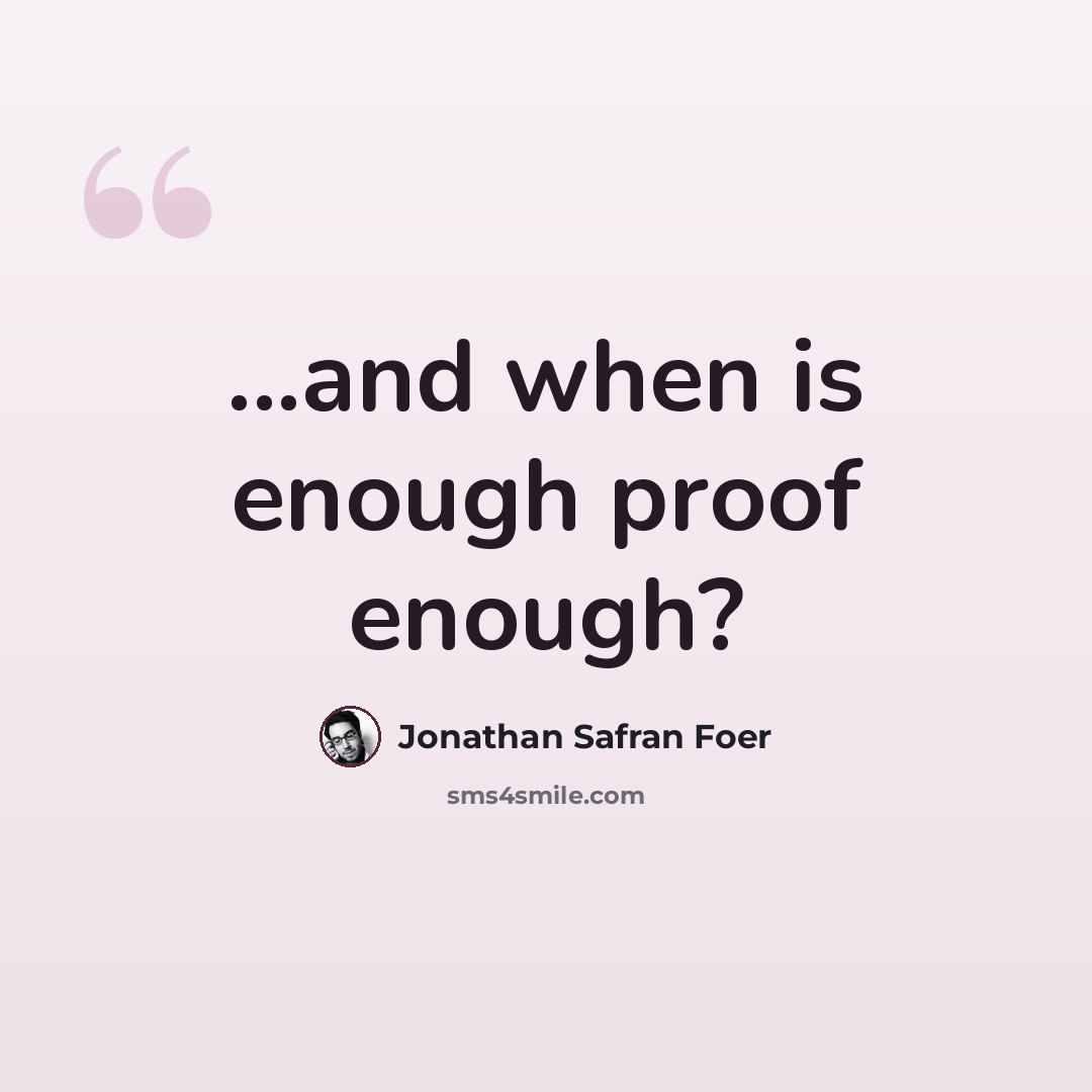 “...and when is enough proof enough?” quote by Jonathan Safran Foer