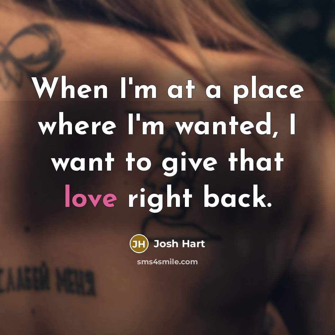 “When I'm at a place where I'm wanted, I want to give that love right back.” quote by Josh Hart