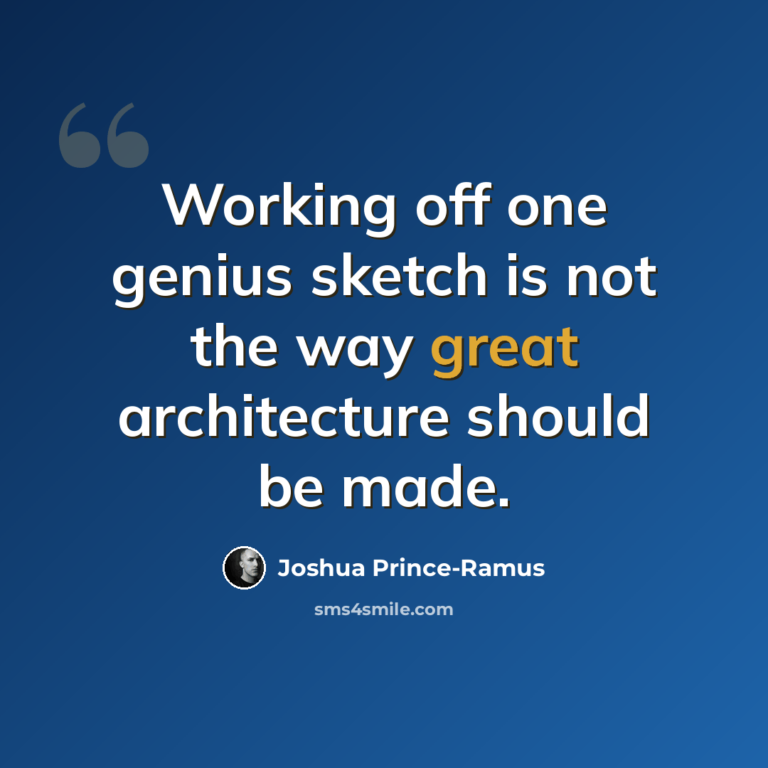 “Working off one genius sketch is not the way great architecture should be made.” quote by Joshua Prince-Ramus