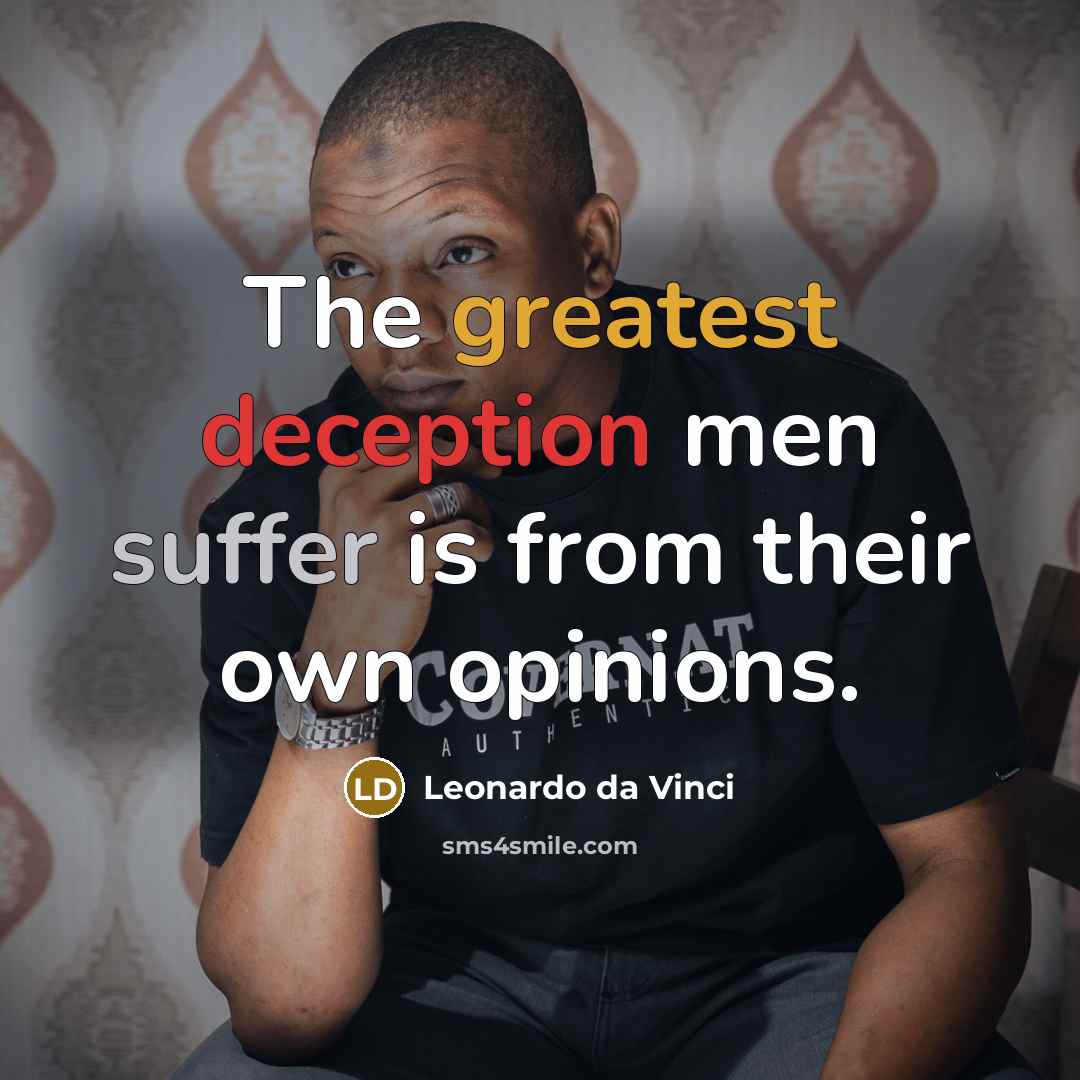 “The greatest deception men suffer is from their own opinions.” quote by Leonardo da Vinci