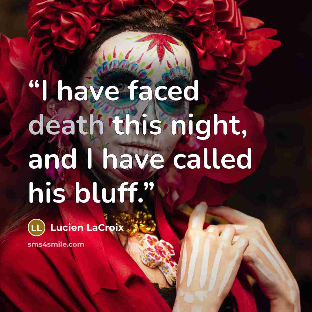 “I have faced death this night, and I have called his bluff.” quote by Lucien LaCroix