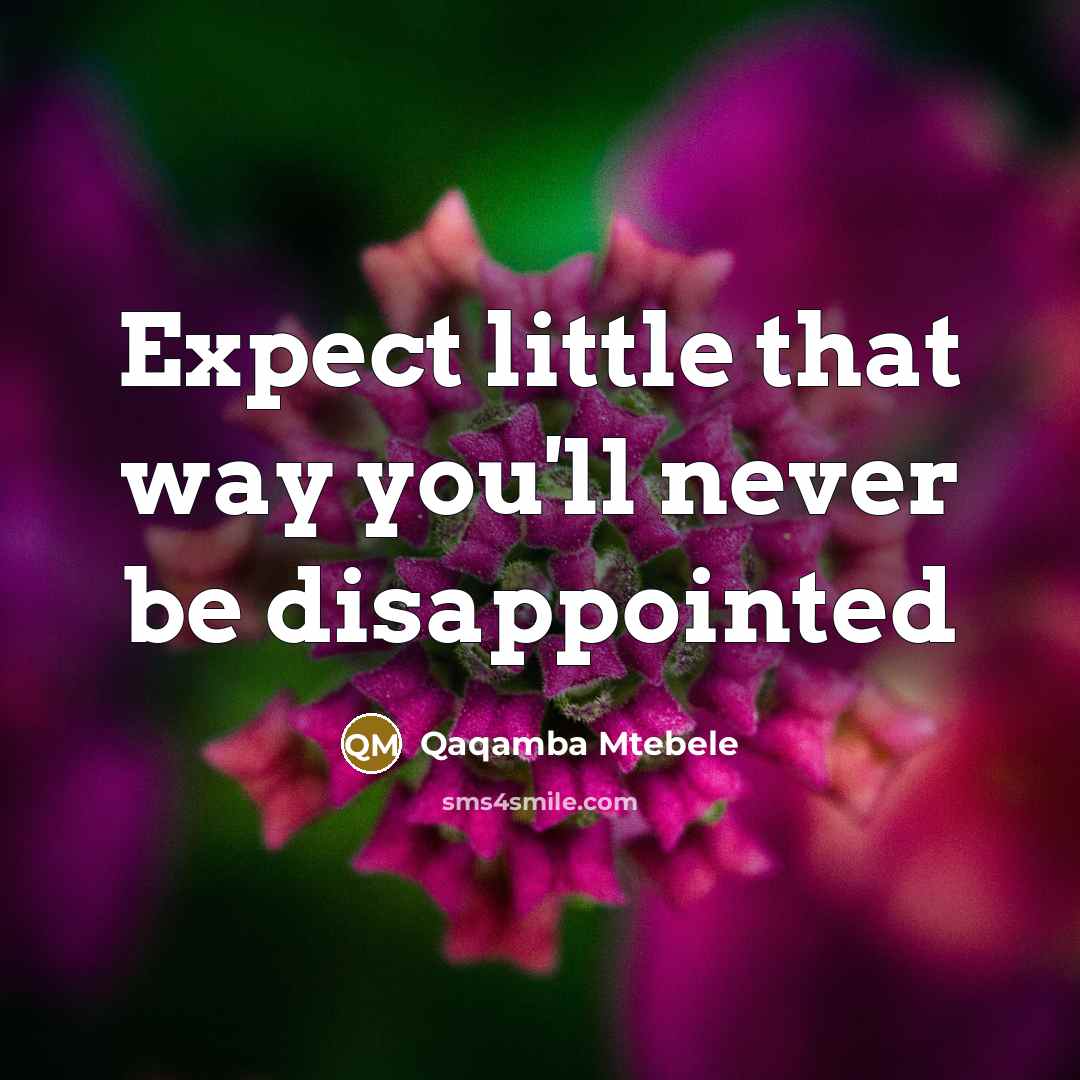 “Expect little that way you'll never be disappointed” quote by Qaqamba Mtebele