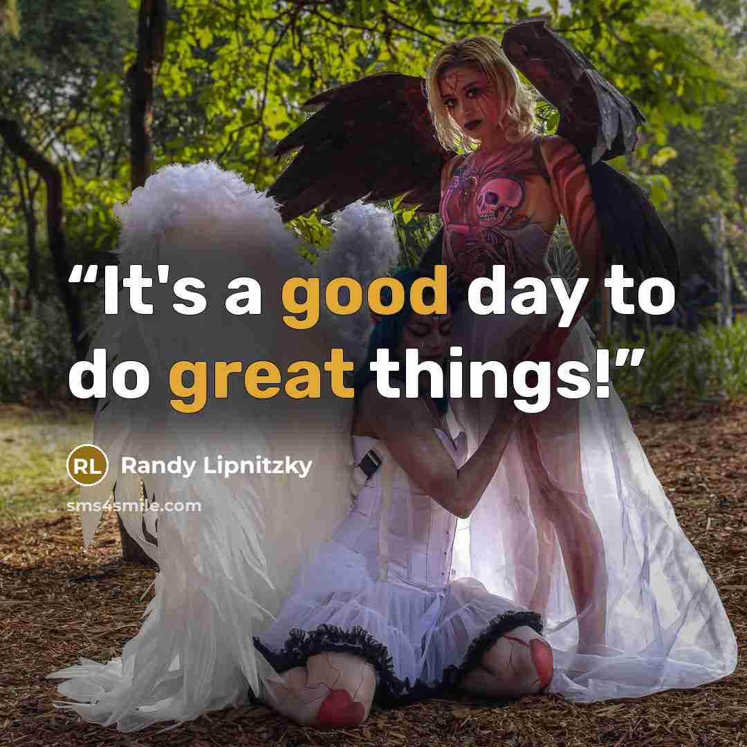 “It's a good day to do great things!” quote by Randy Lipnitzky