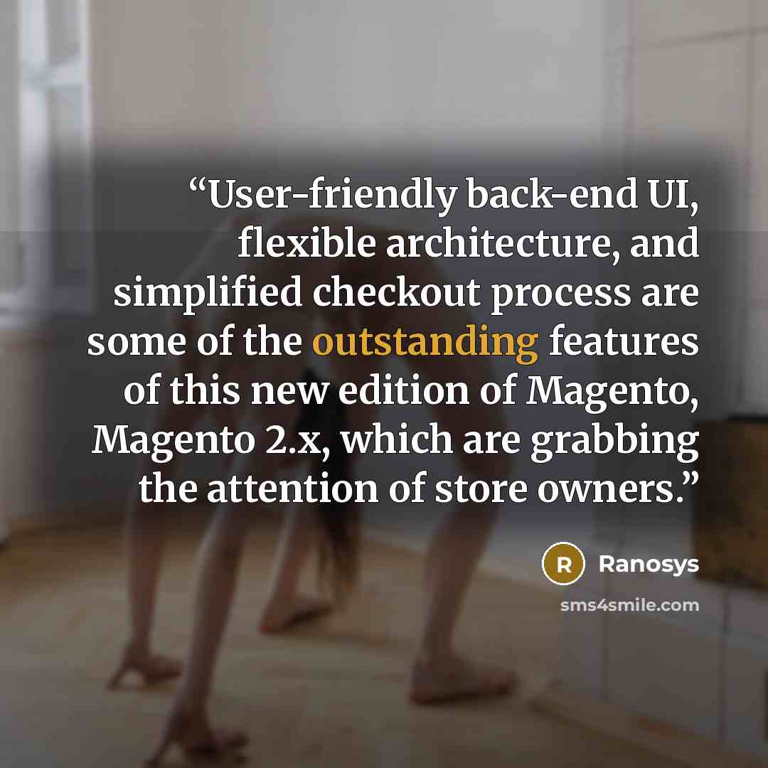 “User-friendly back-end UI, flexible architecture, and simplified checkout process are some of the outstanding features of this new edition of Magento, Magento 2.x, which are grabbing the attention of store owners.” quote by Ranosys