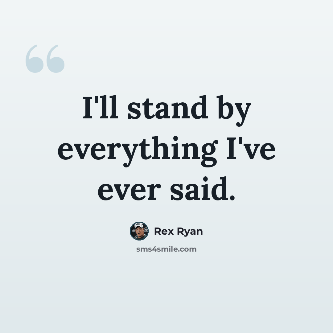 “I'll stand by everything I've ever said.” quote by Rex Ryan