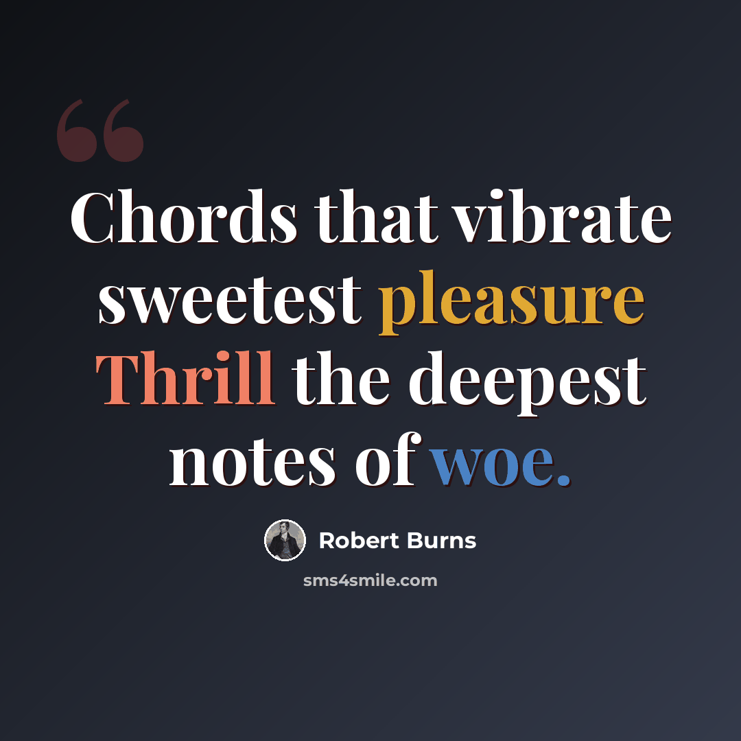 “Chords that vibrate sweetest pleasure Thrill the deepest notes of woe.” quote by Robert Burns