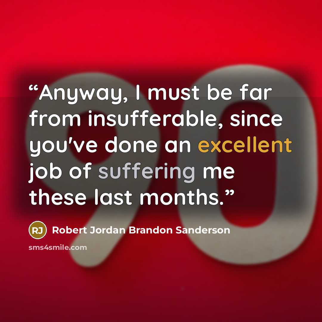 “Anyway, I must be far from insufferable, since you've done an excellent job of suffering me these last months.” quote by Robert Jordan Brandon Sanderson
