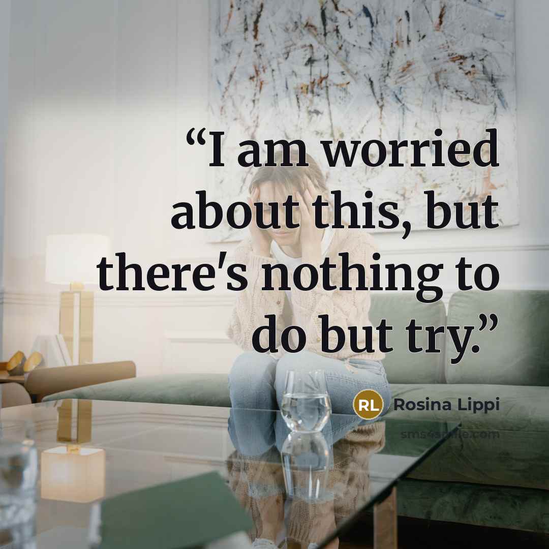 “I am worried about this, but there's nothing to do but try.” quote by Rosina Lippi