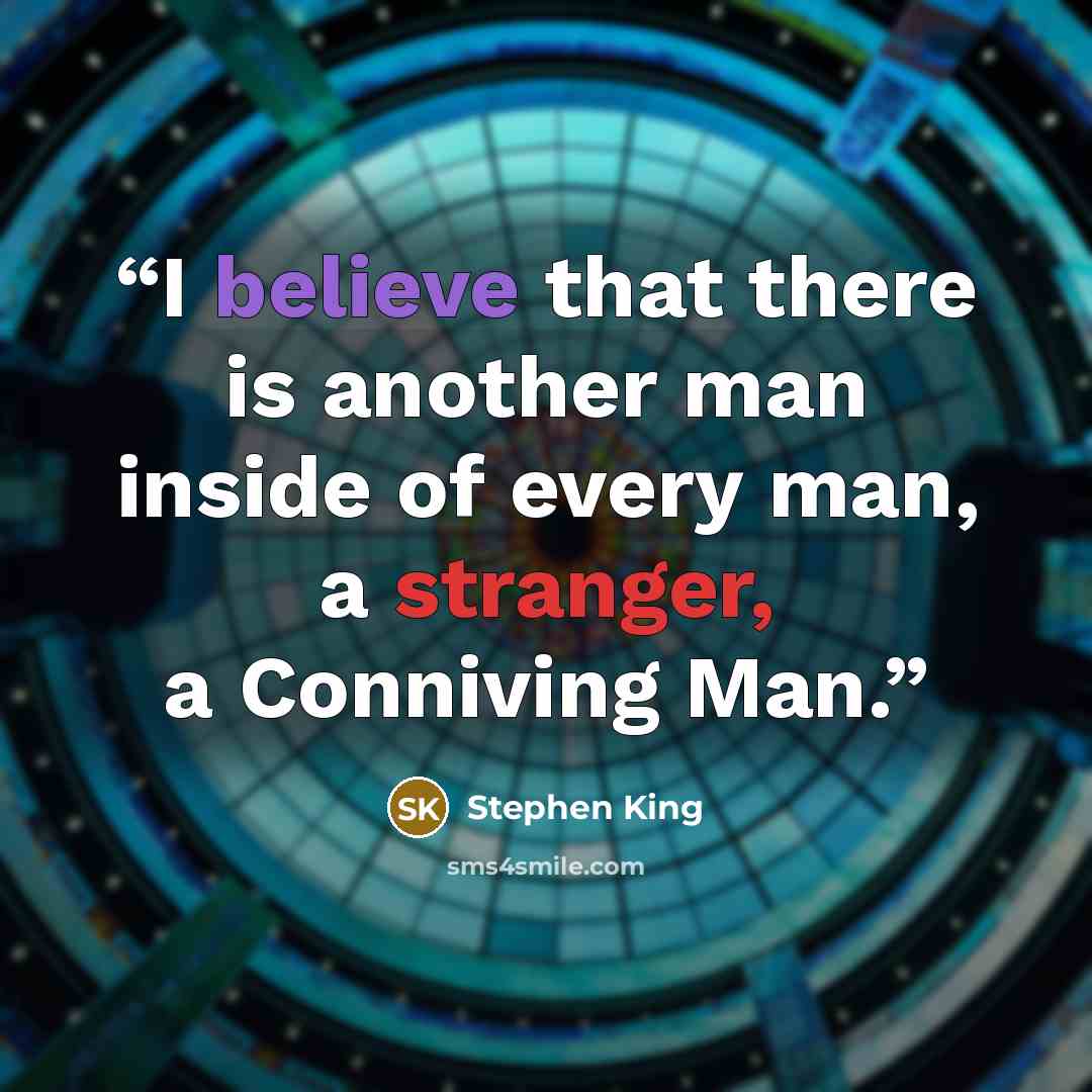 “I believe that there is another man inside of every man, a stranger, a Conniving Man.” quote by Stephen King