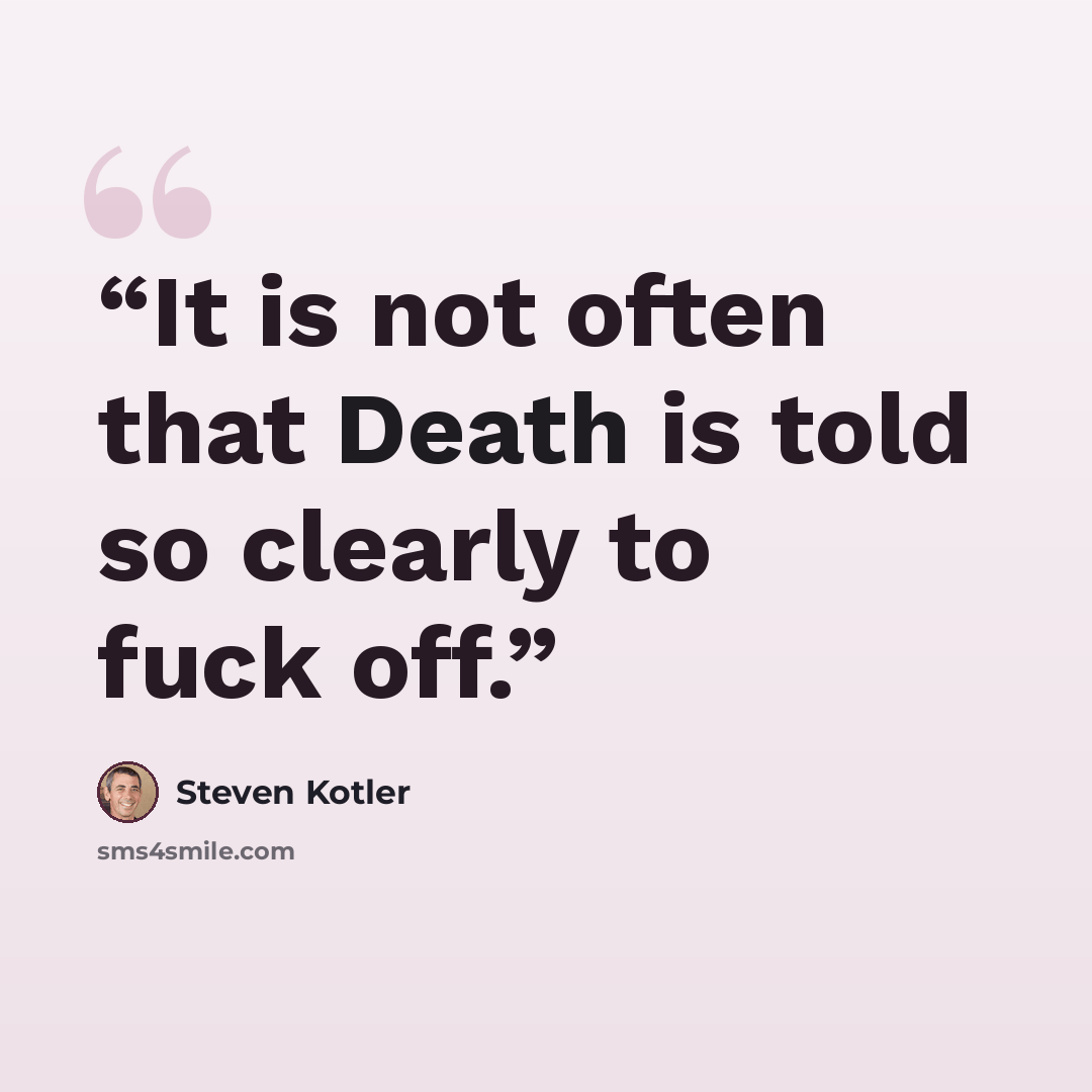 “It is not often that Death is told so clearly to fuck off.” quote by Steven Kotler