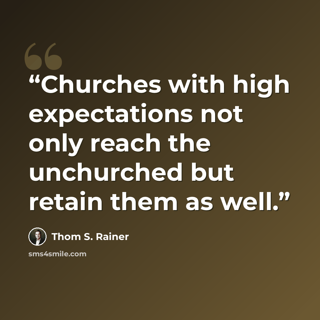 “Churches with high expectations not only reach the unchurched but retain them as well.” quote by Thom S. Rainer