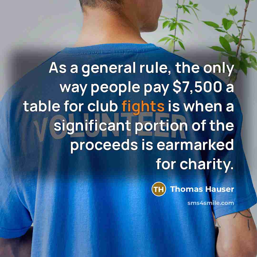 “As a general rule, the only way people pay $7,500 a table for club fights is when a significant portion of the proceeds is earmarked for charity.” quote by Thomas Hauser