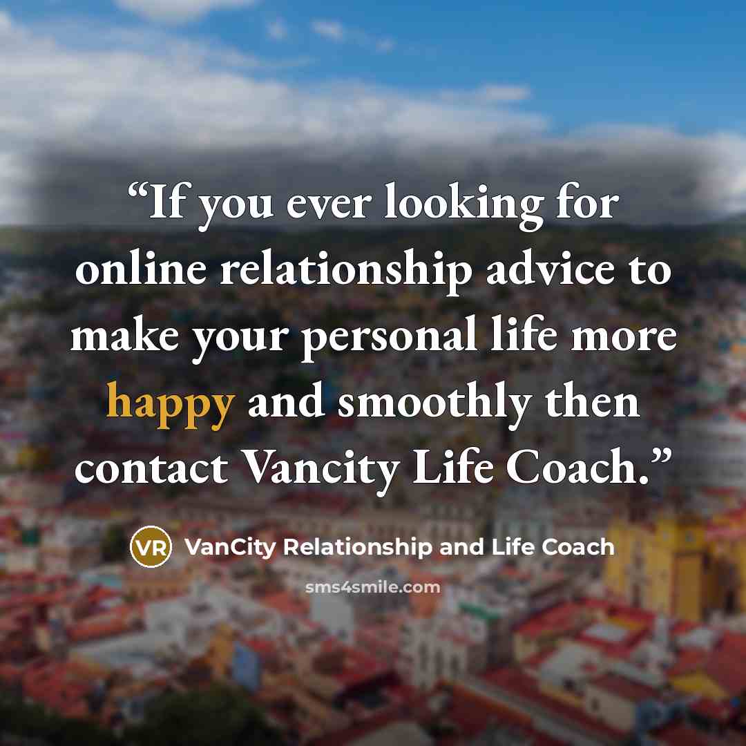 “If you ever looking for online relationship advice to make your personal life more happy and smoothly then contact Vancity Life Coach.” quote by VanCity Relationship and Life Coach