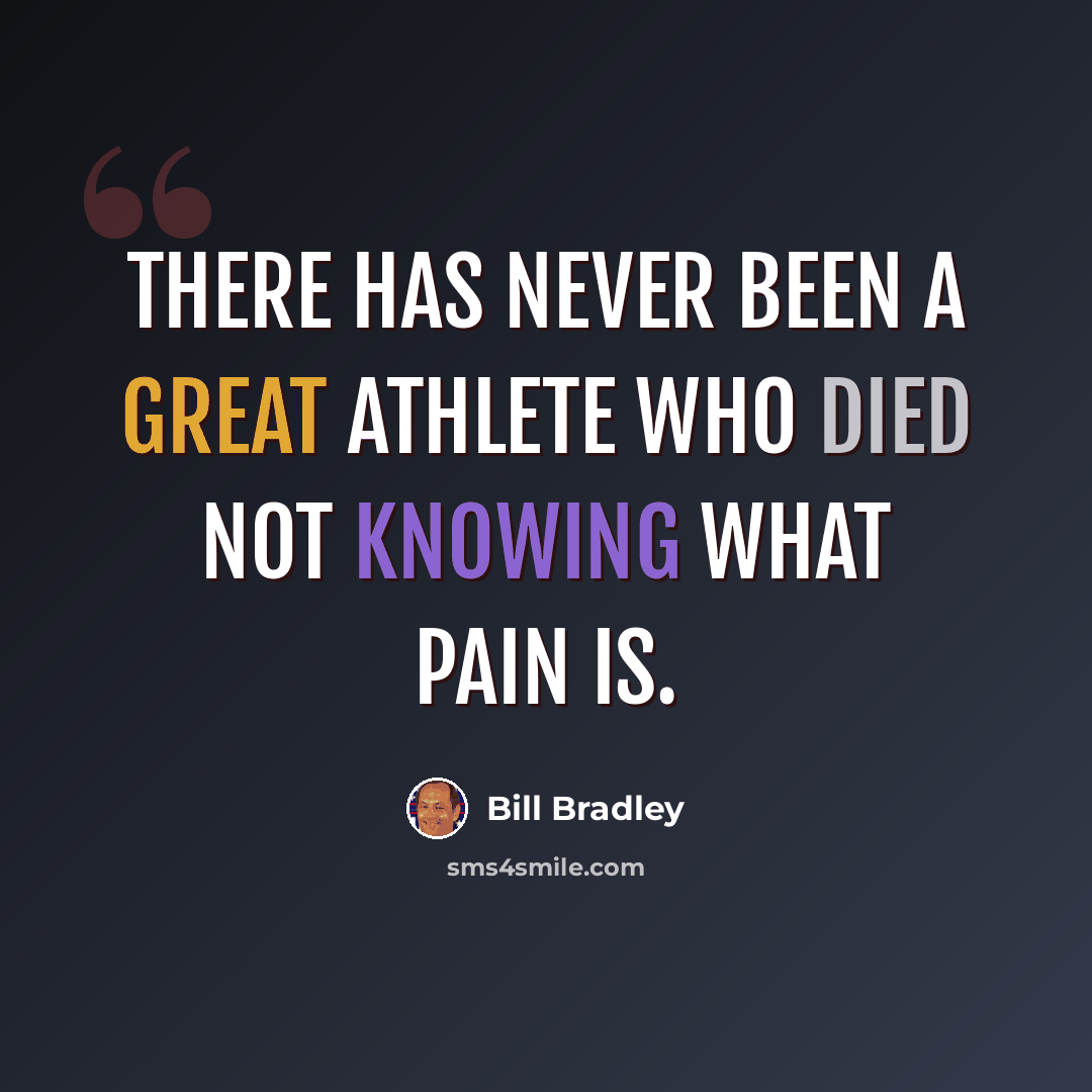 “There has never been a great athlete who died not knowing what pain is.” quote by Bill Bradley