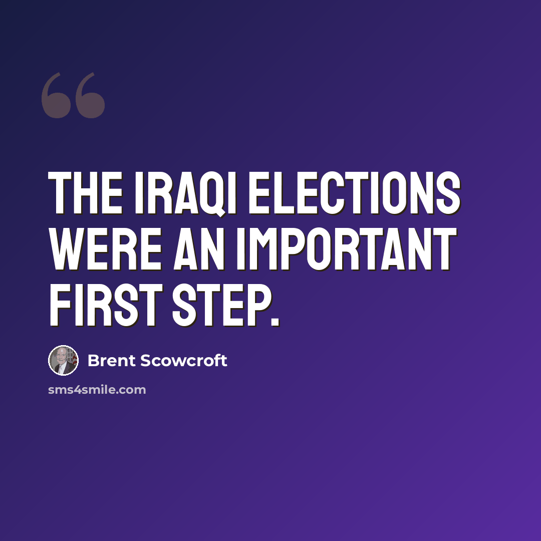 “The Iraqi elections were an important first step.” quote by Brent Scowcroft