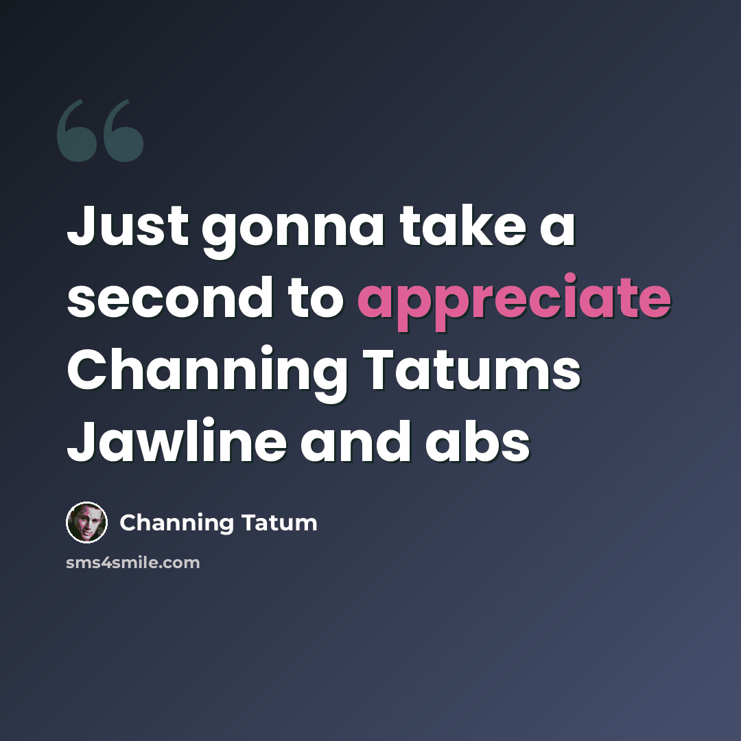 “Just gonna take a second to appreciate Channing Tatums Jawline and abs” quote by Channing Tatum