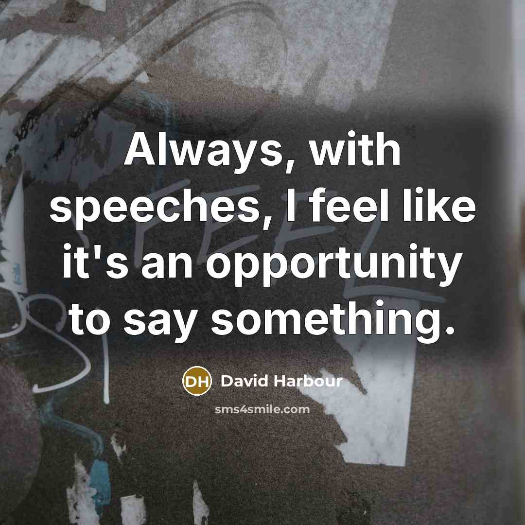 “Always, with speeches, I feel like it's an opportunity to say something.” quote by David Harbour