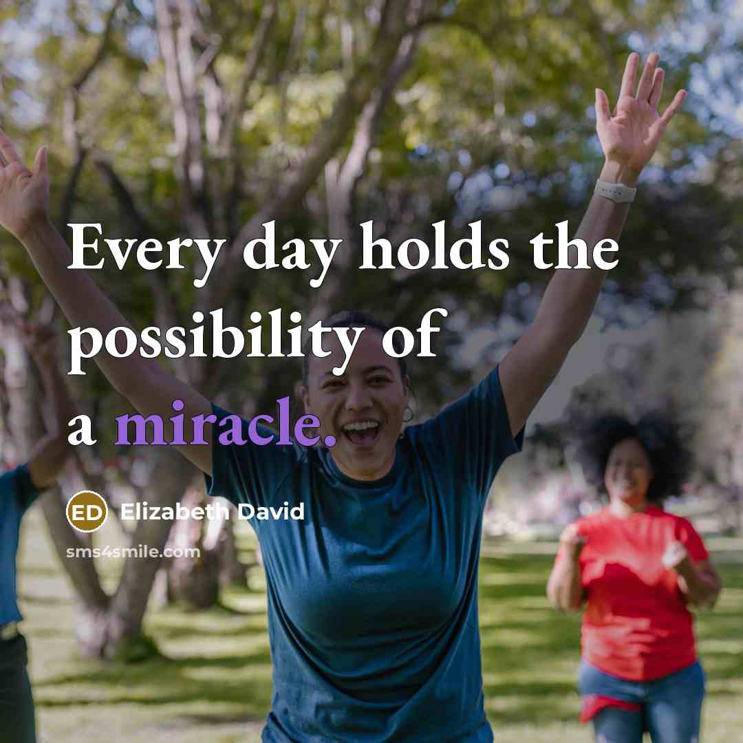 “Every day holds the possibility of a miracle.” quote by Elizabeth David