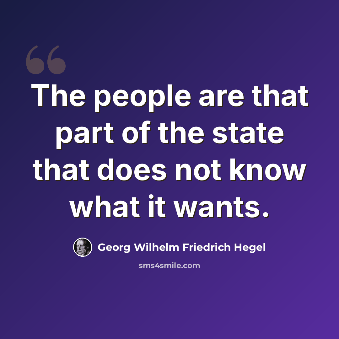 “The people are that part of the state that does not know what it wants.” quote by Georg Wilhelm Friedrich Hegel