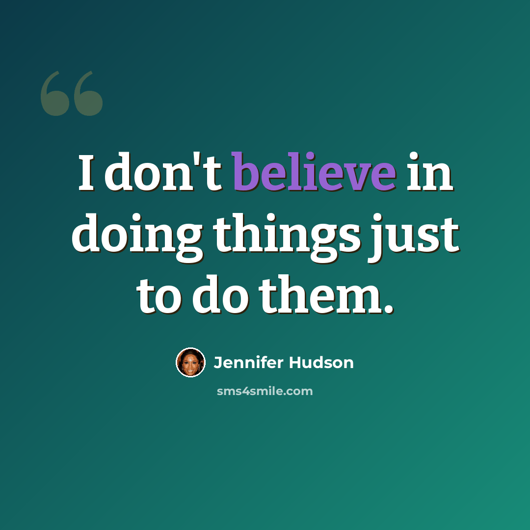 “I don't believe in doing things just to do them.” quote by Jennifer Hudson