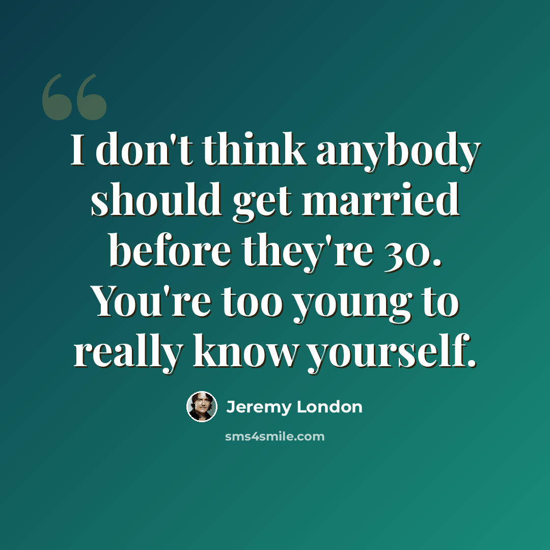 “I don't think anybody should get married before they're 30. You're too young to really know yourself.” quote by Jeremy London